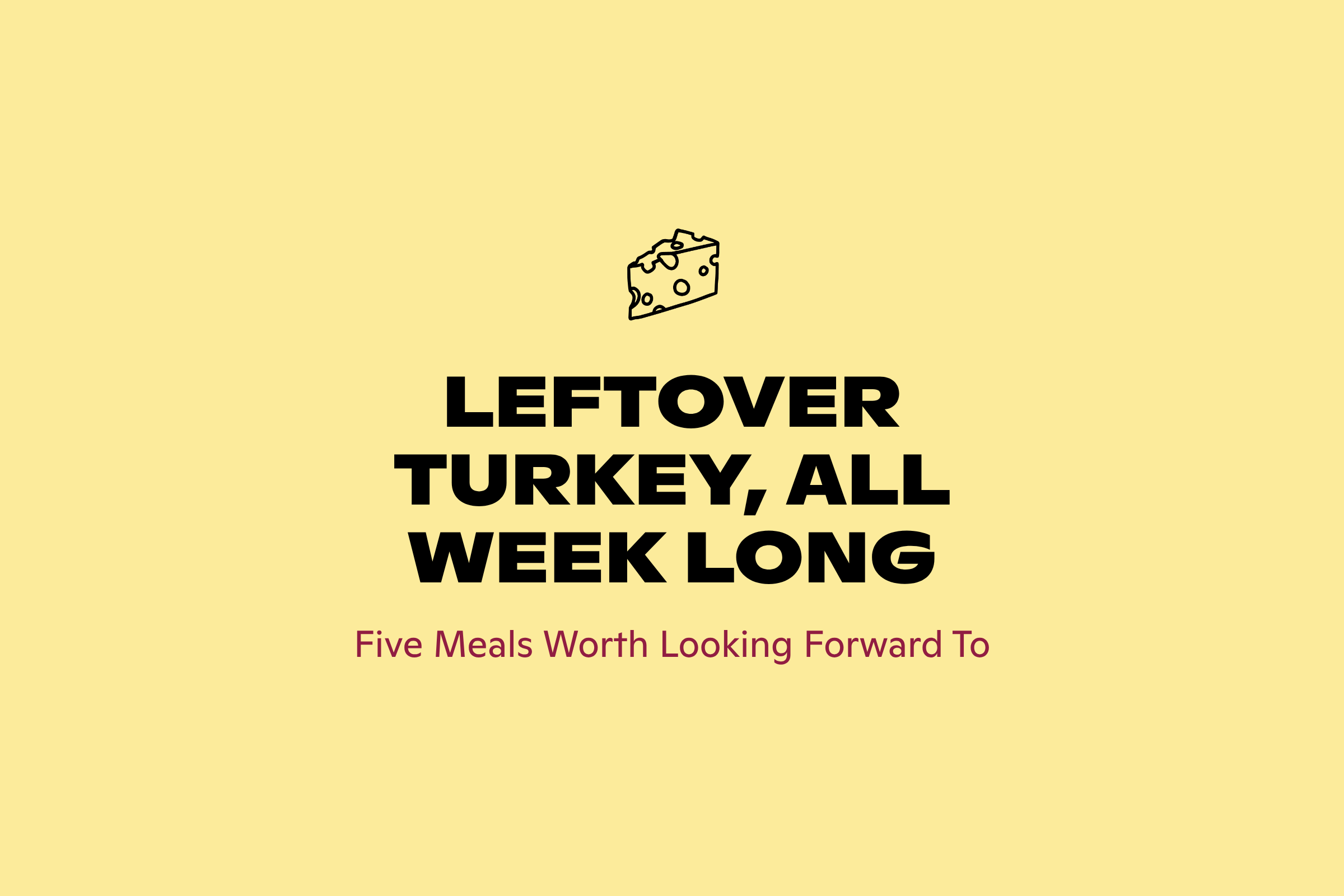 Leftover turkey meals all week, from Good Cheese