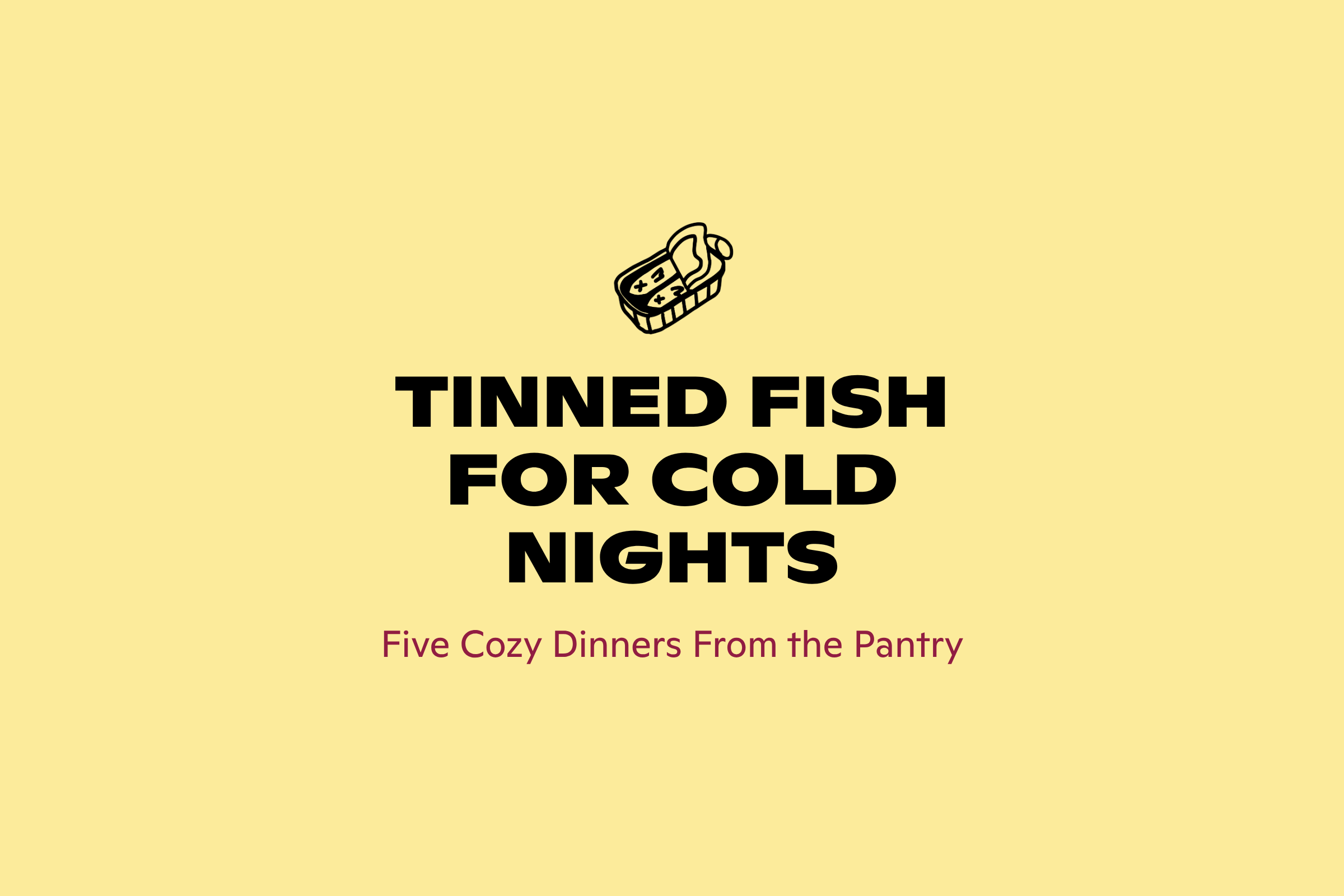Cozy tinned fish dinners for cold nights, from Good Cheese