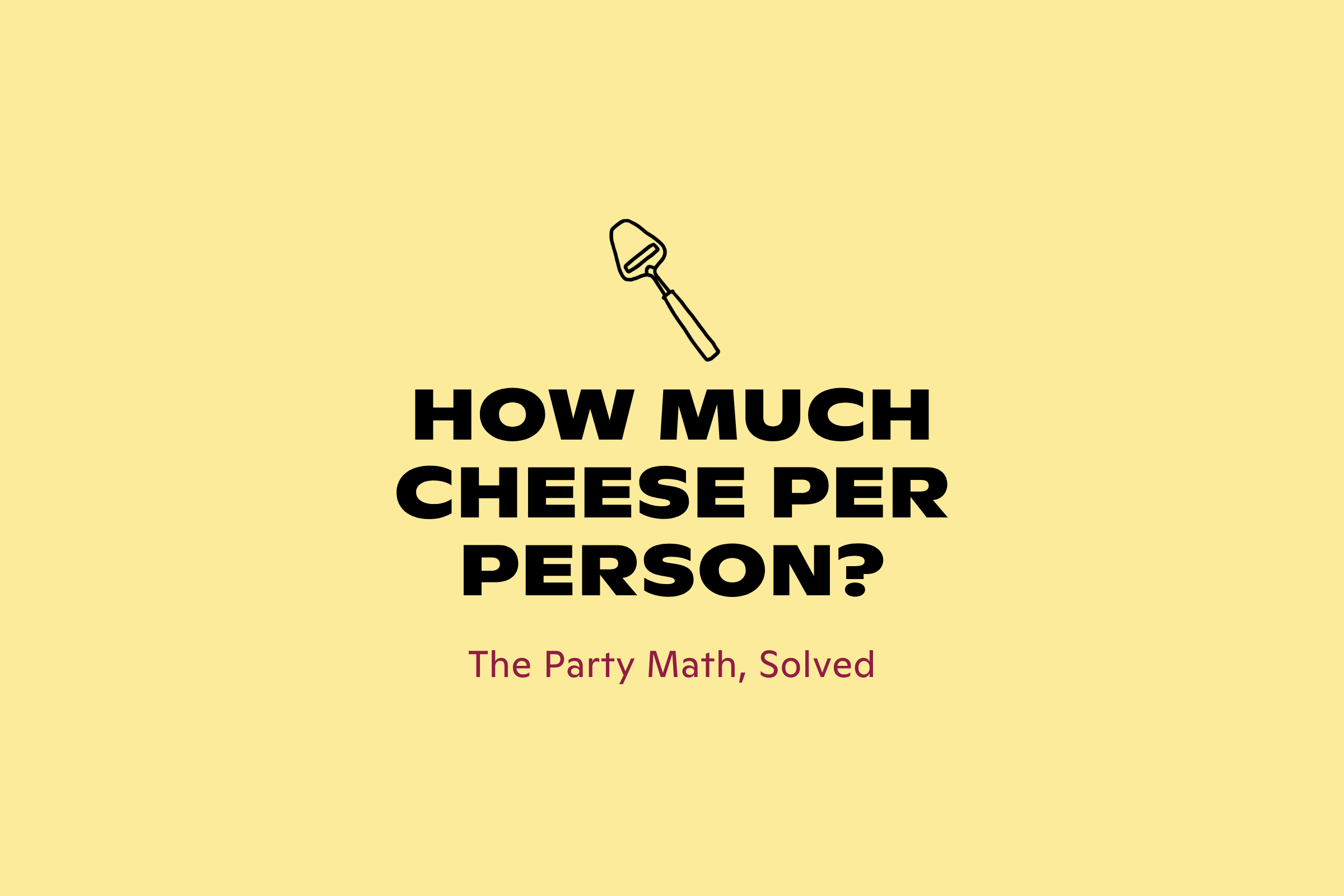 How Much Cheese Per Person? The Party Math, Solved