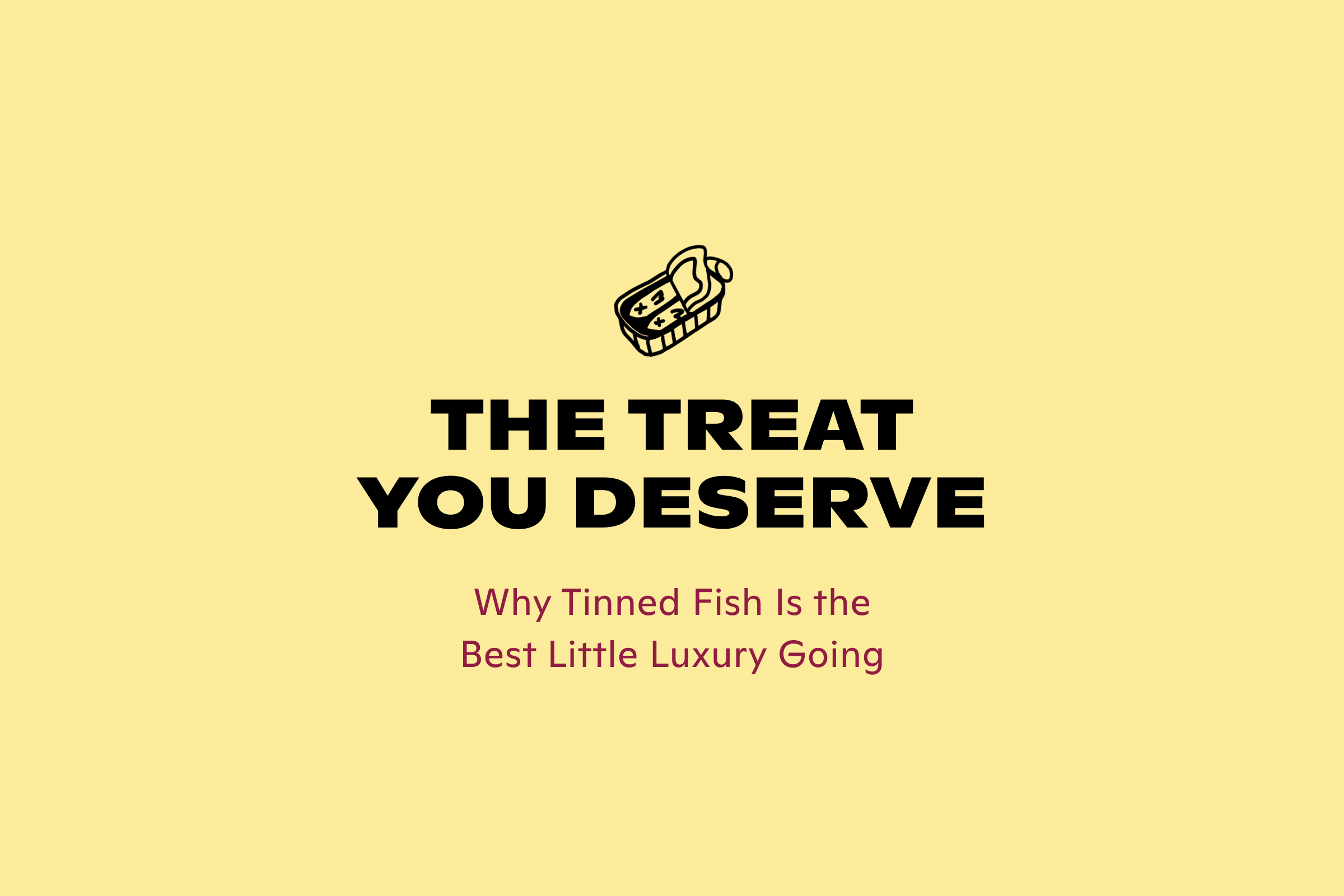 The Treat You Deserve: Why Tinned Fish Is the Best Little Luxury Going