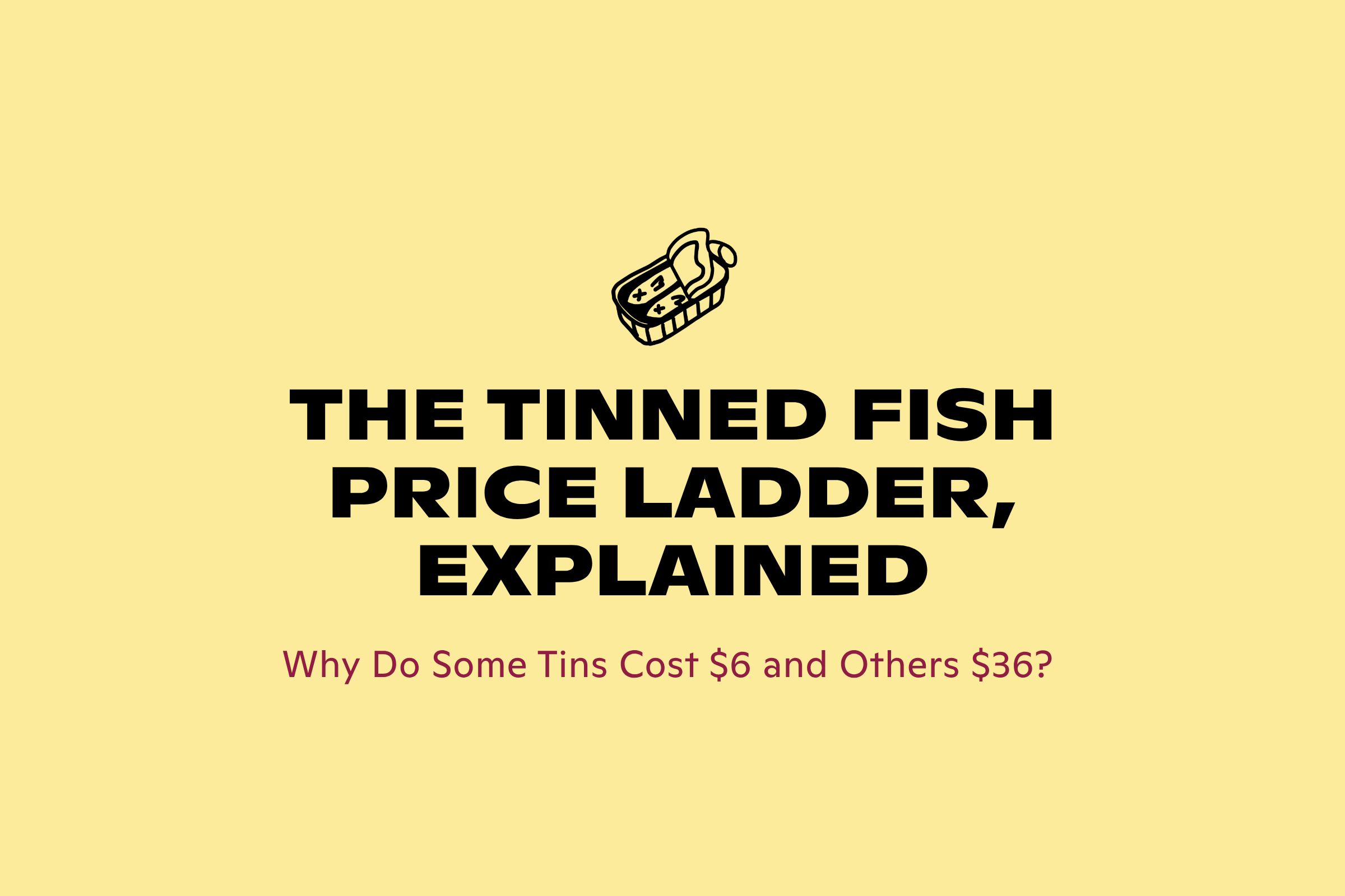Why Do Some Tins Cost $6 and Others $36? The Tinned Fish Price Ladder, Explained