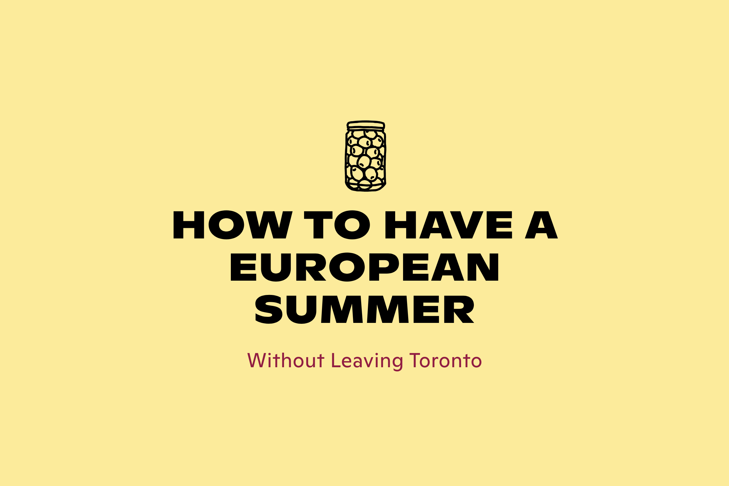 How to Have a European Summer Without Leaving Toronto