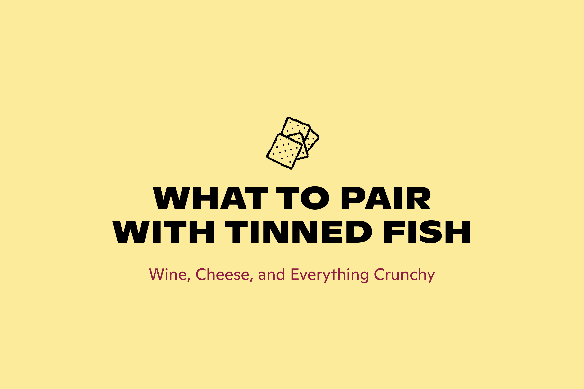 What to Pair with Tinned Fish: Wine, Cheese, and Everything Crunchy