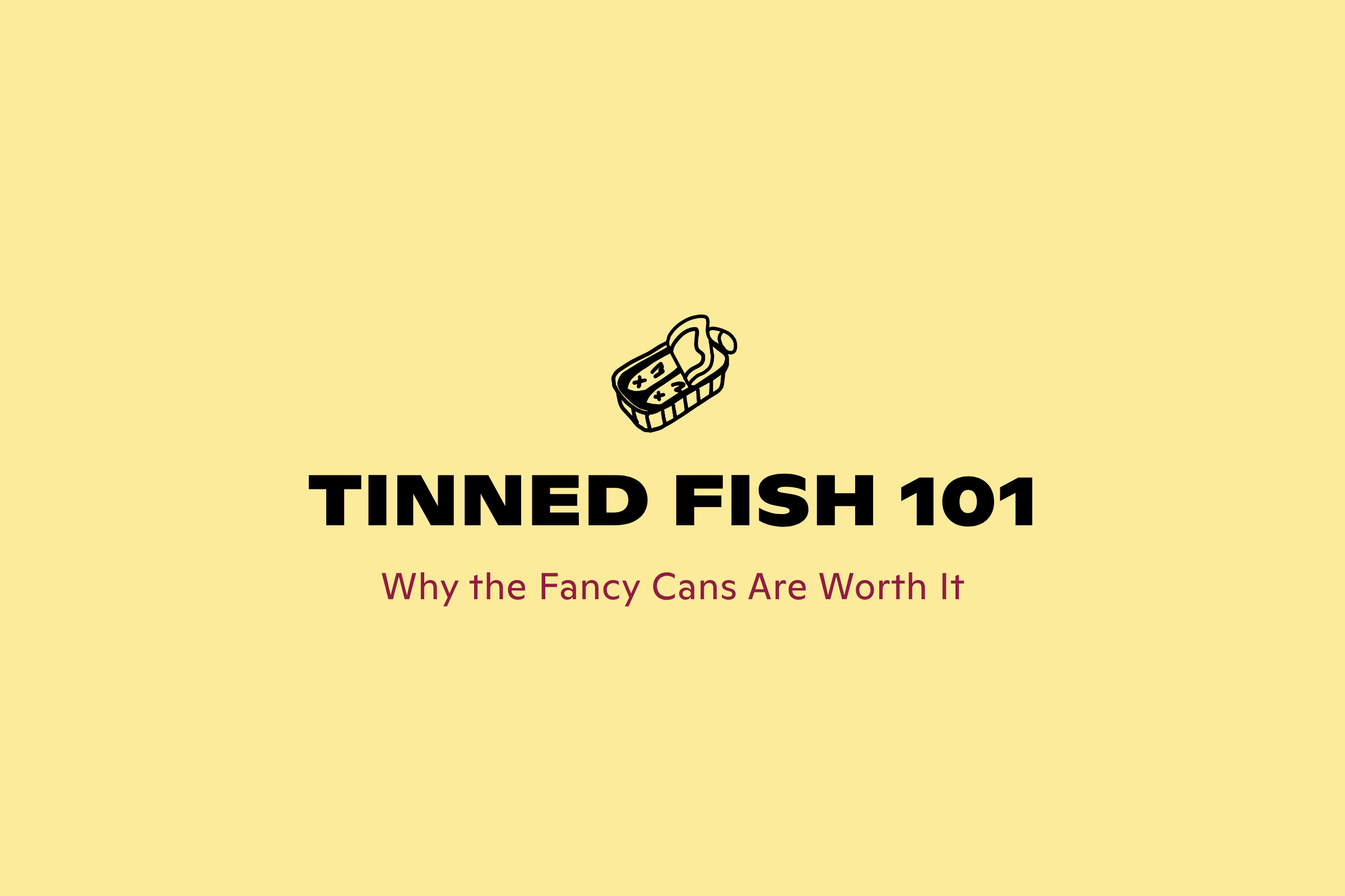 Tinned Fish 101: Why the Fancy Cans Are Worth It